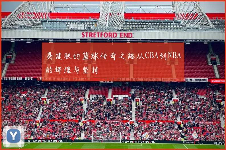 易建联的篮球传奇之路从CBA到NBA的辉煌与坚持