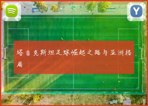 塔吉克斯坦足球崛起之路与亚洲格局