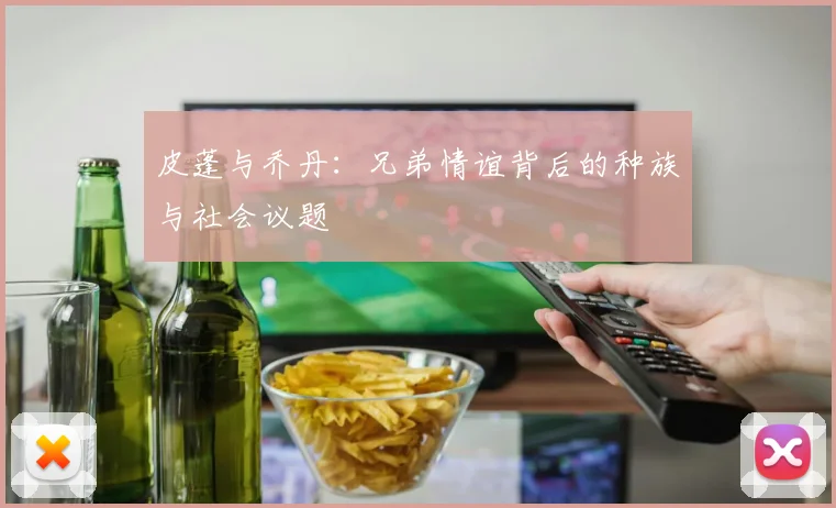 皮蓬与乔丹：兄弟情谊背后的种族与社会议题