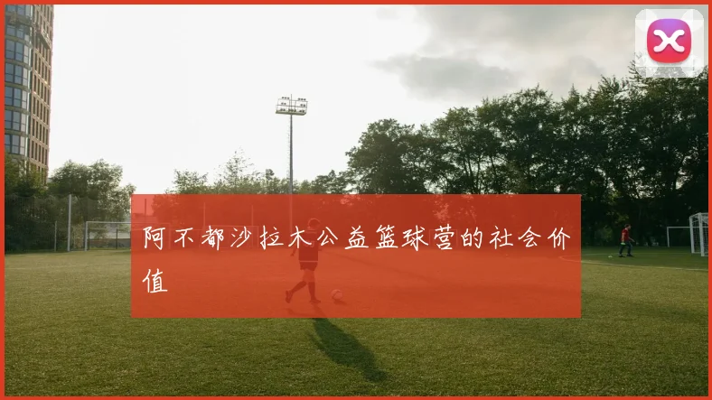 阿不都沙拉木公益篮球营的社会价值