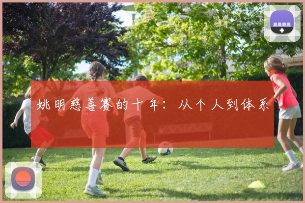 姚明慈善赛的十年：从个人到体系