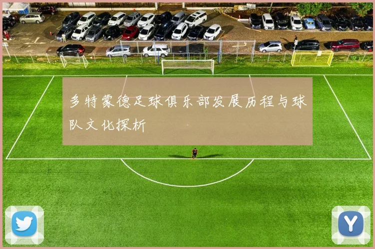 多特蒙德足球俱乐部发展历程与球队文化探析